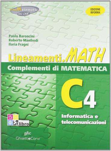 Lineamenti.math verde. Ediz. riforma. C4: Informatica e telecomunicazioni. Per le Scuole superiori. Con espansione online di P. Baroncini, Ilaria Fragni, Roberto Manfredi edito da Ghisetti e Corvi