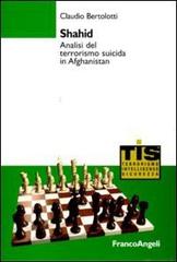 Shahid. Analisi del terrorismo suicida in Afghanistan di Claudio Bertolotti edito da Franco Angeli