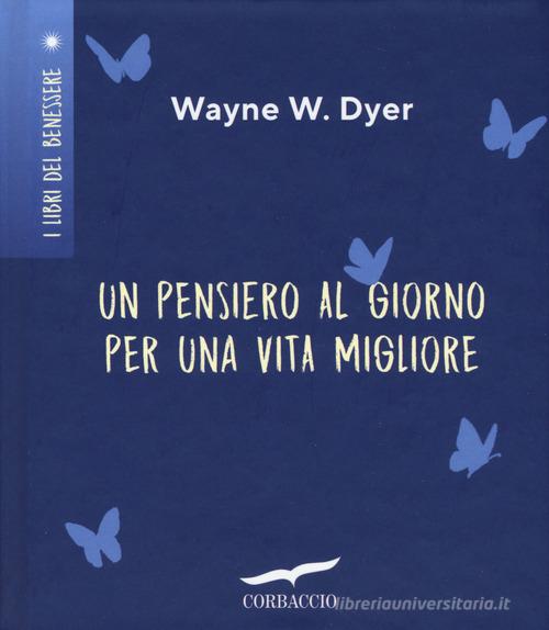 Un pensiero al giorno per una vita migliore di Wayne W. Dyer edito da Corbaccio
