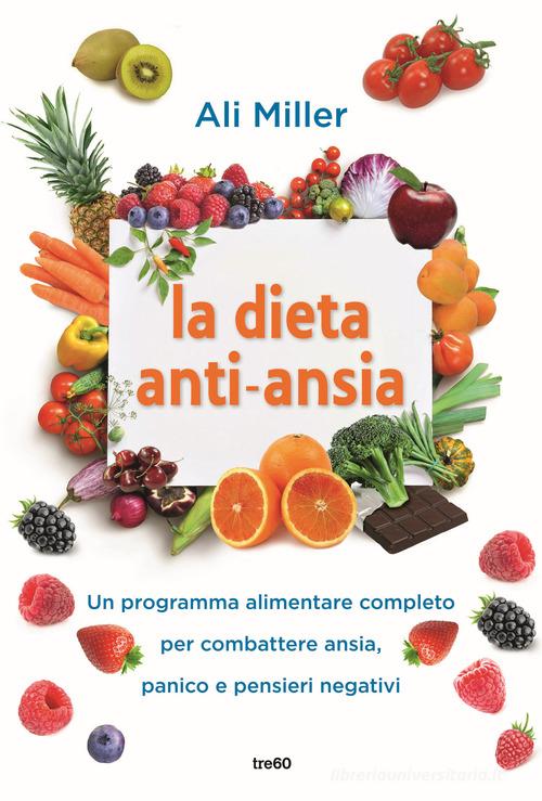 La dieta anti-ansia. Un programma alimentare completo per combattere ansia, panico e pensieri negativi di Ali Miller edito da TRE60