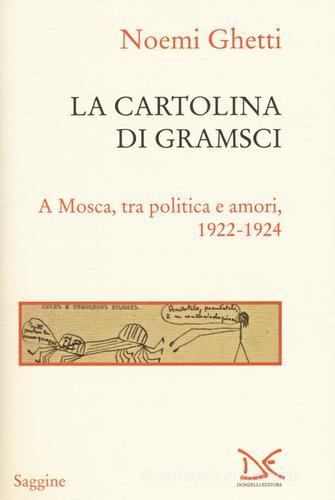 La cartolina di Gramsci. A Mosca, tra amori e politica 1922-1924 di Noemi Ghetti edito da Donzelli
