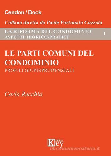 Le parti comuni del condominio. Profili giurisprudenziali di Carlo Recchia edito da Key Editore