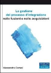 La gestione del processo d'integrazione nelle sue fusioni e nelle acquisizioni di Alessandro Cortesi edito da Pearson