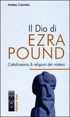 Il Dio di Ezra Pound. Cattolicesimo & religioni del mistero di Andrea Colombo edito da Ares