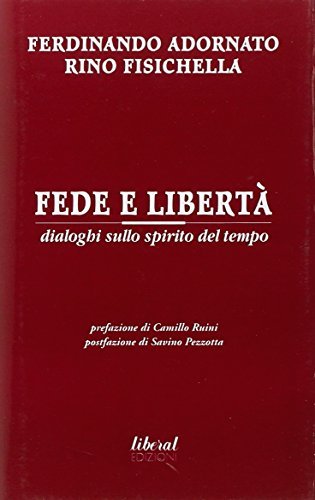 Fede e libertà. Dialoghi sullo spirito del tempo di Ferdinando Adornato, Rino Fisichella edito da Fondazione Liberal