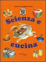 Scienza e cucina di Alberto Douglas Scotti edito da La Biblioteca Junior