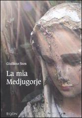 La mia Medjugorje di Giuliano Stenghel edito da Egon