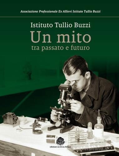 Istituto Tullio Buzzi. Un mito tra passato e futuro edito da Medicea
