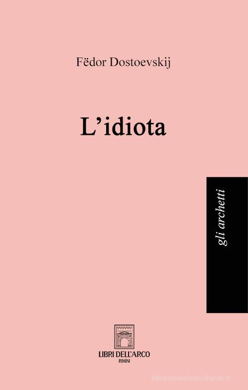 L' idiota. Ediz. integrale di Fëdor Dostoevskij edito da Libri dell'Arco