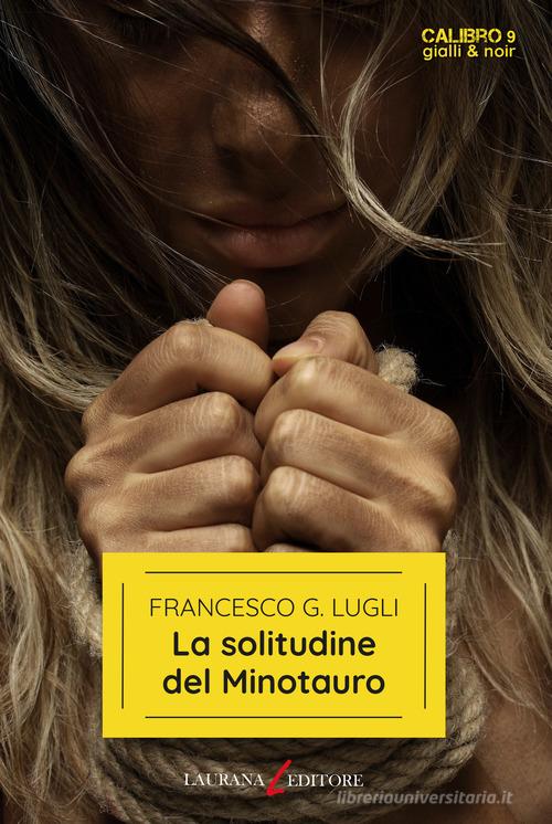 Libro La solitudine del Minotauro di Francesco G. Lugli Calibro 9. Gialli & noir di Laurana Editore