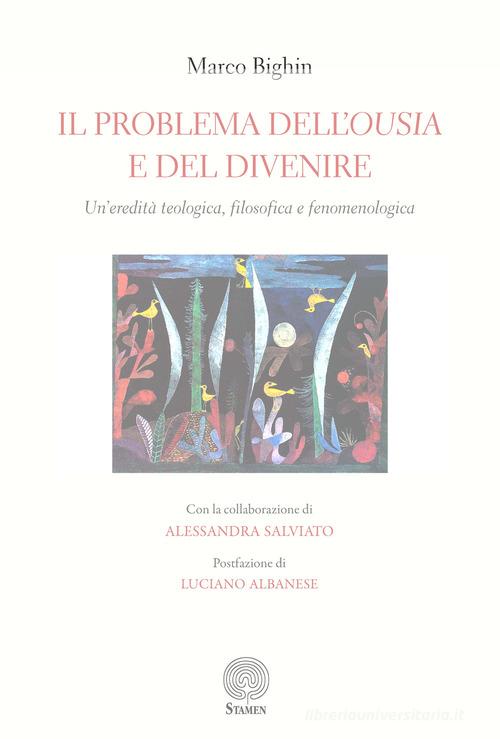 Il problema dell'ousia e del divenire. Un'eredità teologica filosofica e fenomenologica di Marco Bighin edito da Stamen