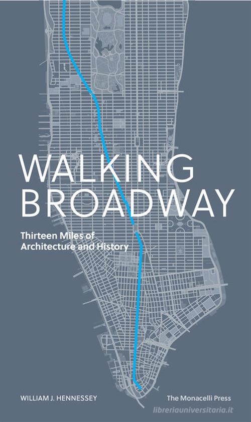 Walking Broadway. Thirteen miles of architecture and history. Ediz. illustrata di William Hennessey edito da Phaidon