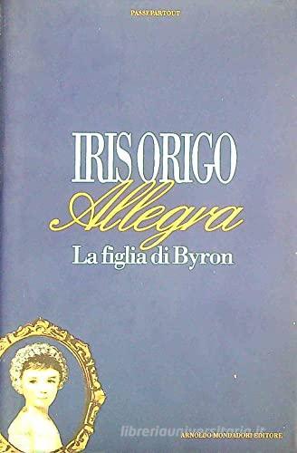 Allegra. La figlia di George Gordon, Lord Byron di Iris Origo edito da Mondadori