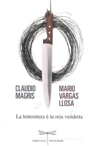 La letteratura è la mia vendetta di Claudio Magris, Mario Vargas Llosa edito da Mondadori