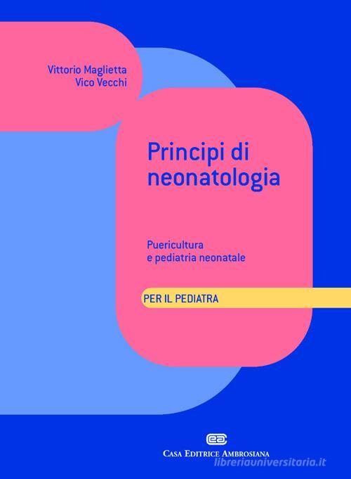 Principi di neonatologia per il pediatra. Puericultura e pediatria neonatale di Vittorio Maglietta, Vico Vecchi edito da CEA