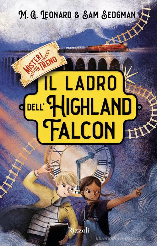 Il ladro dell'Highland Falcon. Misteri in treno vol.1 di M. G. Leonard, Sam Sedgman edito da Rizzoli