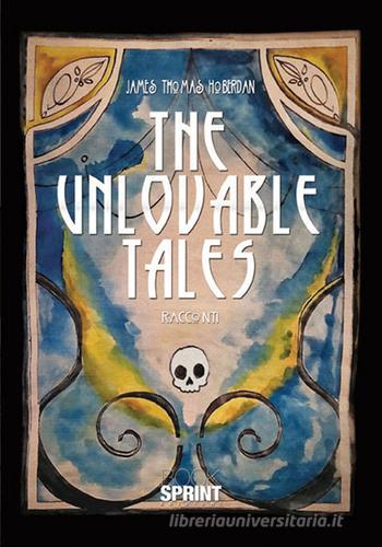 The unlovable tales di James Thomas Hoberdan edito da Booksprint