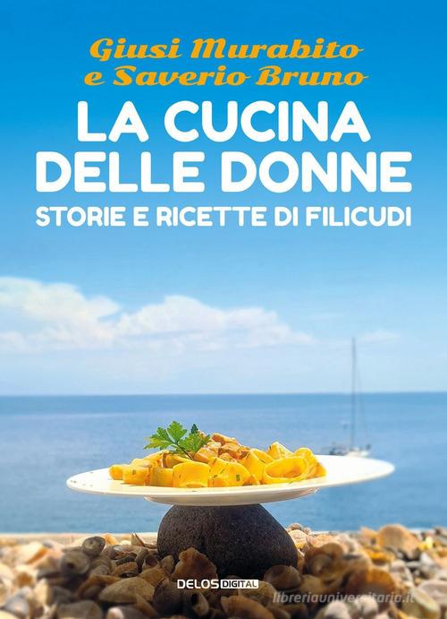 La cucina delle donne. Storie e ricette di Filicudi di Giusi Murabito, Saverio Bruno edito da Delos Digital
