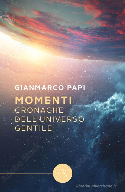 Momenti. Cronache dell'Universo Gentile di Gianmarco Papi edito da bookabook