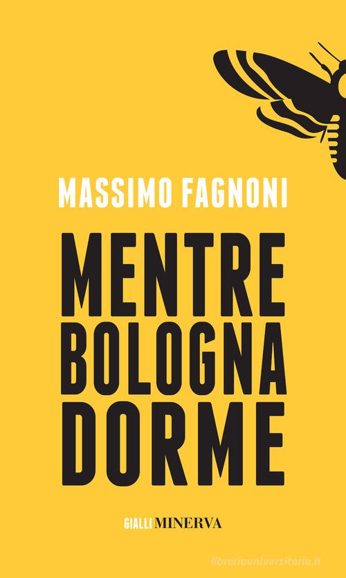 Mentre Bologna dorme di Massimo Fagnoni edito da Minerva Edizioni (Bologna)