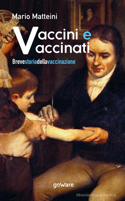 Vaccini e vaccinati. Breve storia della vaccinazione di Mario Matteini edito da goWare