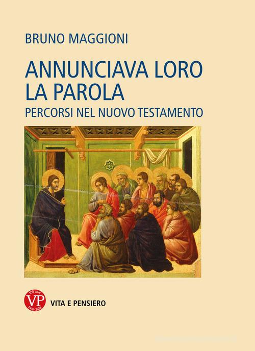 Annunciava loro la Parola. Percorsi nel Nuovo Testamento di Bruno Maggioni edito da Vita e Pensiero