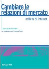 Cambiare le relazioni di mercato nell'era di Internet di Jean-Jacques Lambin, Emanuela Tesser edito da McGraw-Hill Education