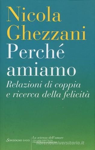 Perché amiamo. Relazioni di coppia e ricerca della felicità di Nicola Ghezzani edito da Sonzogno