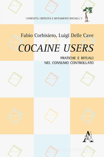 Cocaine users. Pratiche e rituali nel consumo controllato di Fabio Corbisiero, Luigi Della Cave edito da Aracne