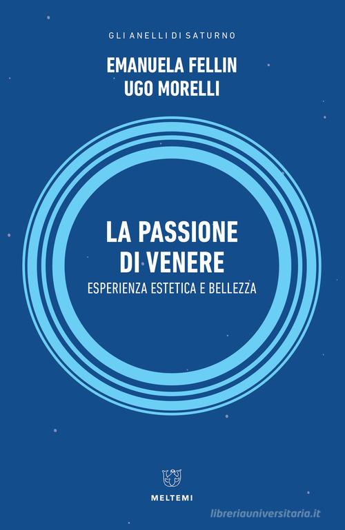 La passione di Venere. Esperienza estetica e bellezza di Emanuela Fellin, Ugo Morelli edito da Meltemi
