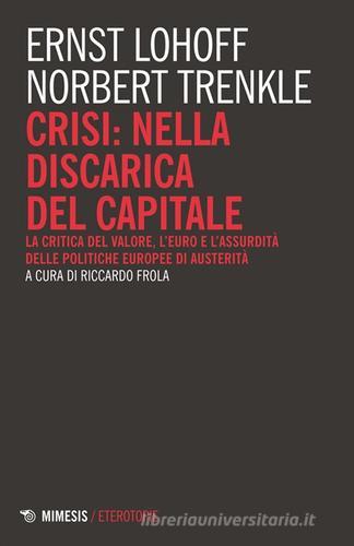 Crisi: nella discarica del capitale. La critica del valore, l'euro e l'assurdità delle politiche europee di austerità di Norbert Trenkle, Ernst Lohoff edito da Mimesis