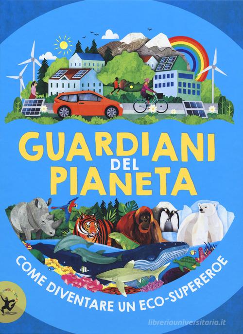 Guardiani del pianeta. Come diventare un eco-supereroe di Clive Gifford edito da EDT-Giralangolo