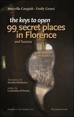 The keys to open 99 secret places in Florence and Tuscany di Marcella Cangioli edito da Palombi Editori