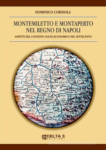 Montemiletto e Montaperto nel Regno di Napoli. Aspetti nel contesto socio-economico nel Settecento di Domenico Corniola edito da Delta 3