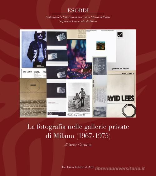 La fotografia nelle gallerie private di Milano (1967-1975). Ediz. illustrata di Irene Caravita edito da De Luca Editori d'Arte