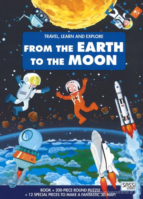 From the earth to the moon. Travel, learn and explore. Ediz. a colori. Con puzzle di Matteo Gaule, Valentina Bonaguro edito da Sassi