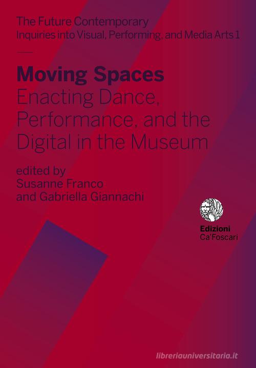 Moving spaces. Enacting dance, performance, and the digital in the museum edito da Ca' Foscari -Digital Publishin