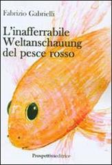 L' inafferabile Weltanschauung del pesce rosso di Fabrizio Gabrielli edito da Prospettiva Editrice
