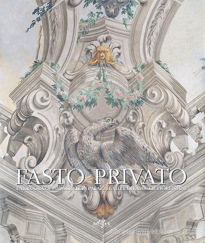 Fasto privato. La decorazione murale in palazzi e ville di famiglie fiorentine vol.1 edito da EDIFIR