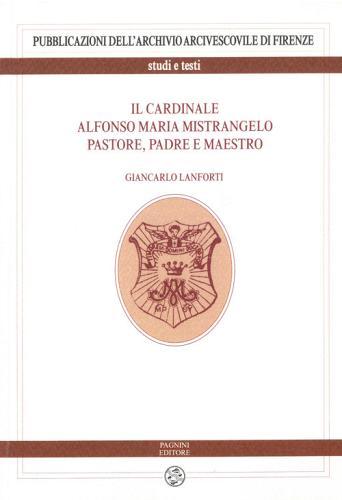 Il cardinale Alfonso Maria Mistrangelo. Pastore, padre e maestro di Giancarlo Lanforti edito da Pagnini