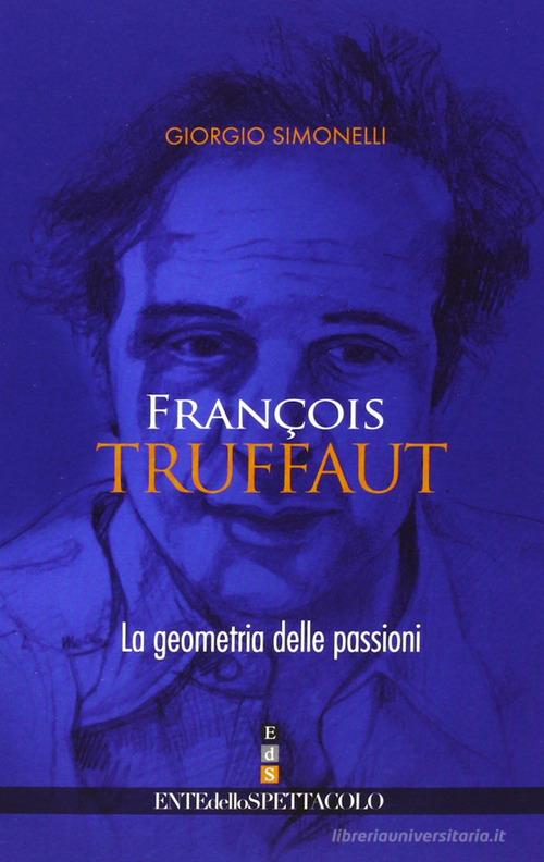 François Truffaut. La geometria delle passioni. Ediz. illustrata di Giorgio Simonelli edito da Fondazione Ente dello Spettacolo