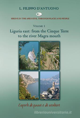 Ligurian east. From the Cinque Terre to the river Magra mounth. Hiking in the apennine, through places and people vol.1 di Filippo D'Antuono edito da Monte Meru Editrice