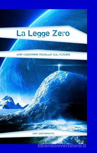 La legge zero di Ivan Germanotta edito da ilmiolibro self publishing