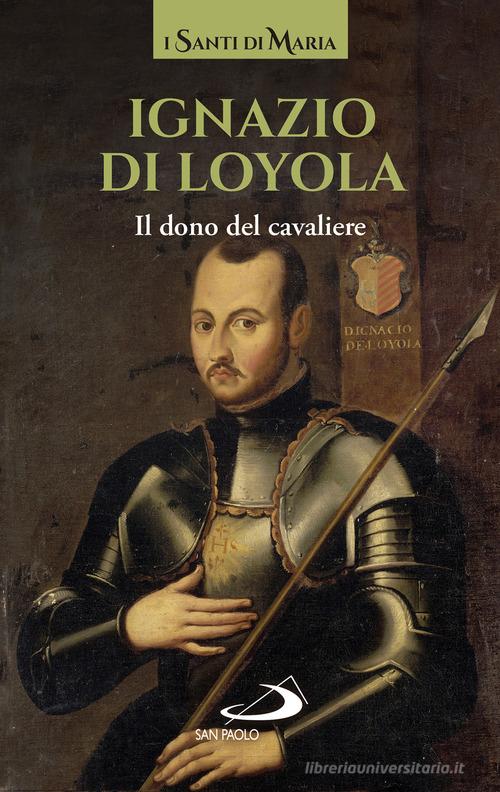 Ignazio di Loyola. Il dono del cavaliere edito da San Paolo Edizioni