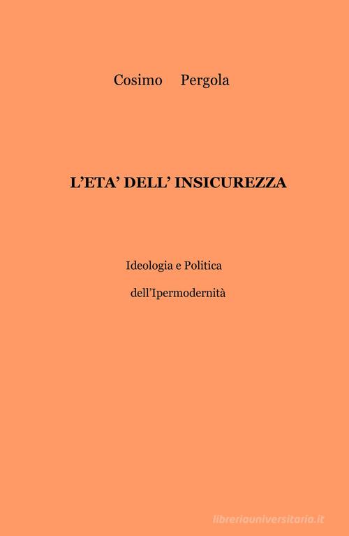 L' età dell'insicurezza. Ideologia e politica dell'ipermodernità di Cosimo Pergola edito da ilmiolibro self publishing