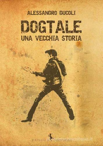 Dogtale. Una vecchia storia di Alessandro Ducoli edito da Rayuela Edizioni
