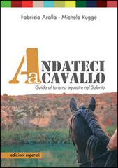 Andateci a cavallo. Guida al turismo equestre nel Salento. Con 11 mappe e 11 itinerari di Fabrizia Aralla, Michela Rugge edito da Esperidi