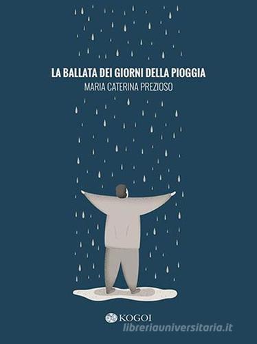 La ballata dei giorni della pioggia di M. Caterina Prezioso edito da Kogoi Edizioni