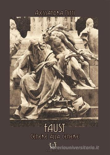 Faust. Cenere alla cenere di Alessandra Nitti edito da Arpeggio Libero