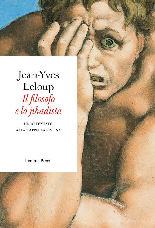 Il filosofo e lo jihadista. Un attentato alla cappella Sistina di Jean-Yves Leloup edito da Lemma Press